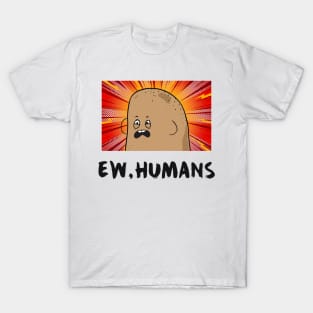 Ew, Humans T-Shirt